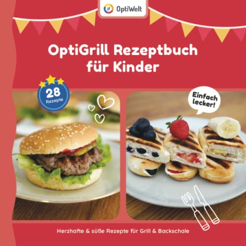 OptiGrill Rezeptbuch für Kinder: Das OptiGrill Kochbuch für die ganze Familie mit Rezepten für Grill & Backschale