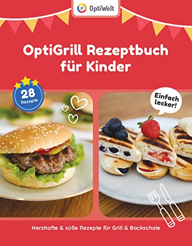 OptiGrill Rezeptbuch für Kinder: Das OptiGrill Kochbuch für die ganze Familie mit Rezepten für Grill & Backschale